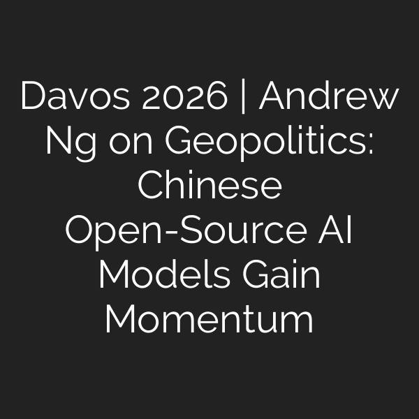 Davos 2026 | Andrew Ng on Geopolitics: Chinese Open-Source AI Models Gain Momentum