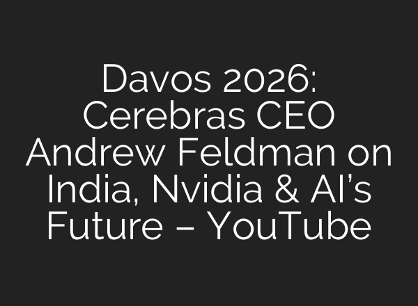 Davos 2026: Cerebras CEO Andrew Feldman on India, Nvidia & AI’s Future – YouTube