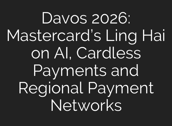 Davos 2026: Mastercard’s Ling Hai on AI, Cardless Payments and Regional Payment Networks