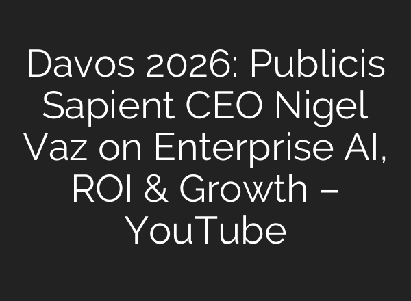 Davos 2026: Publicis Sapient CEO Nigel Vaz on Enterprise AI, ROI & Growth – YouTube