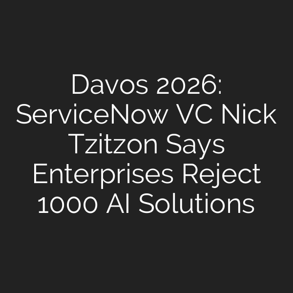 Davos 2026: ServiceNow VC Nick Tzitzon Says Enterprises Reject 1000 AI Solutions