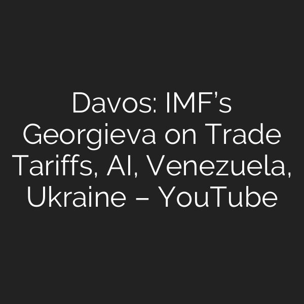 Davos: IMF’s Georgieva on Trade Tariffs, AI, Venezuela, Ukraine – YouTube