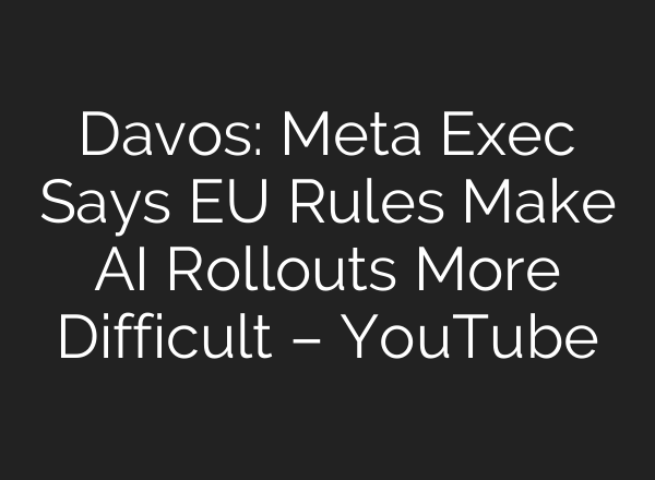 Davos: Meta Exec Says EU Rules Make AI Rollouts More Difficult – YouTube