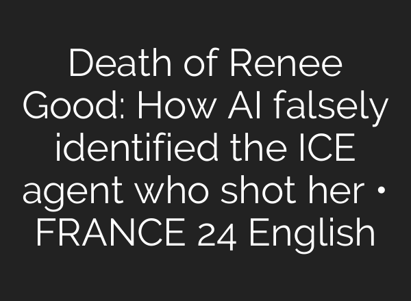 Death of Renee Good: How AI falsely identified the ICE agent who shot her • FRANCE 24 English