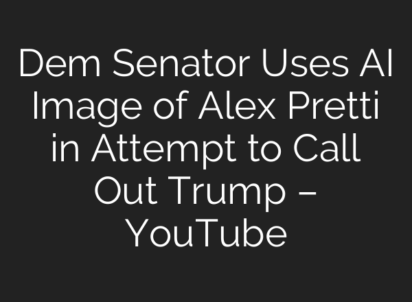 Dem Senator Uses AI Image of Alex Pretti in Attempt to Call Out Trump – YouTube