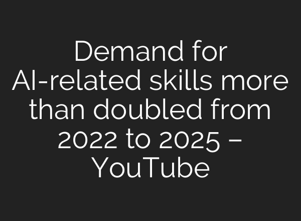 Demand for AI-related skills more than doubled from 2022 to 2025 – YouTube