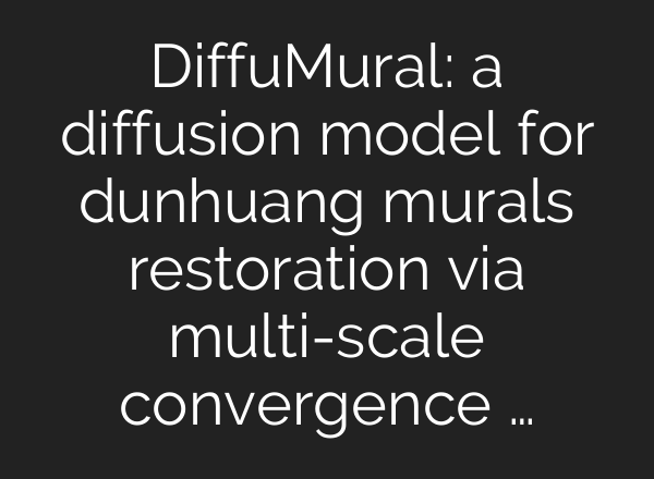 DiffuMural: a diffusion model for dunhuang murals restoration via multi-scale convergence …