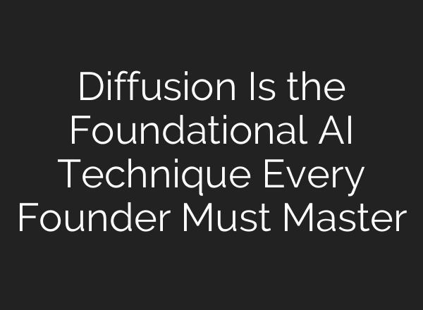 Diffusion Is the Foundational AI Technique Every Founder Must Master