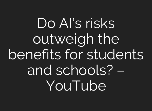 Do AI’s risks outweigh the benefits for students and schools? – YouTube