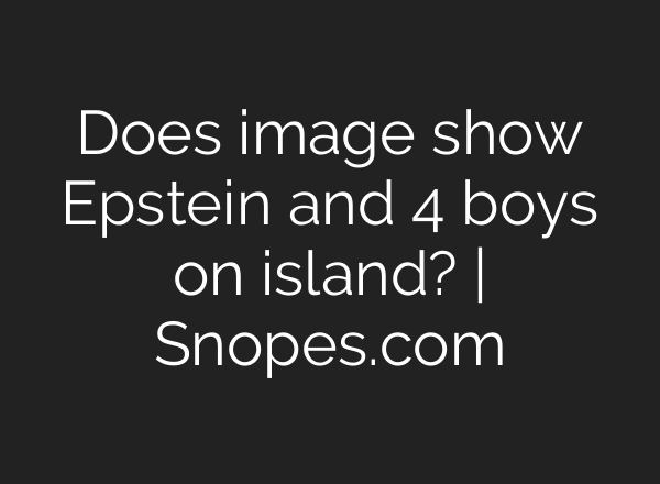 Does image show Epstein and 4 boys on island? | Snopes.com