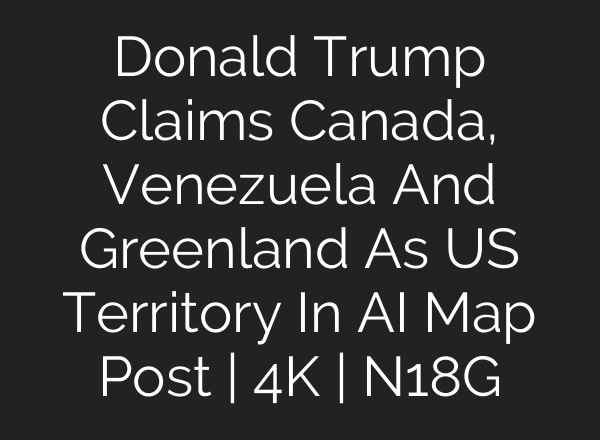 Donald Trump Claims Canada, Venezuela And Greenland As US Territory In AI Map Post | 4K | N18G