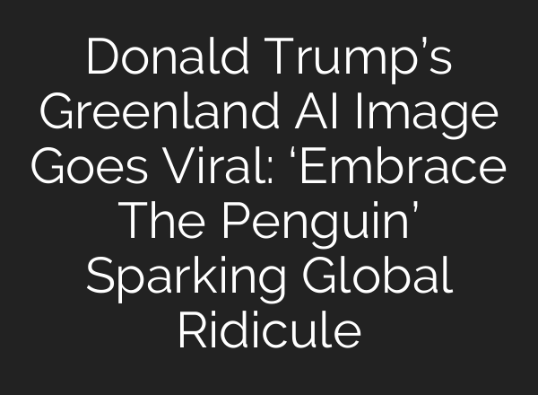 Donald Trump’s Greenland AI Image Goes Viral: ‘Embrace The Penguin’ Sparking Global Ridicule