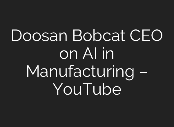 Doosan Bobcat CEO on AI in Manufacturing – YouTube