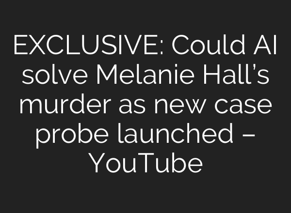 EXCLUSIVE: Could AI solve Melanie Hall’s murder as new case probe launched – YouTube