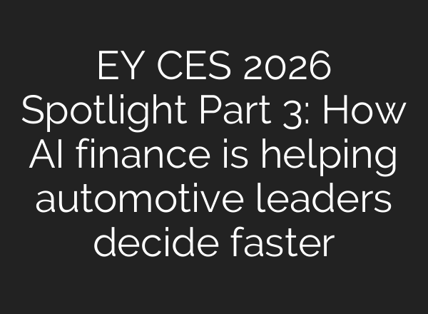 EY CES 2026 Spotlight Part 3: How AI finance is helping automotive leaders decide faster
