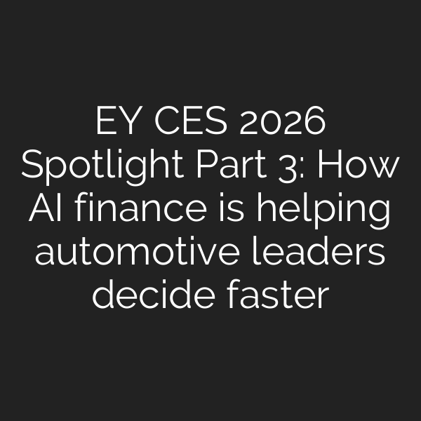 EY CES 2026 Spotlight Part 3: How AI finance is helping automotive leaders decide faster