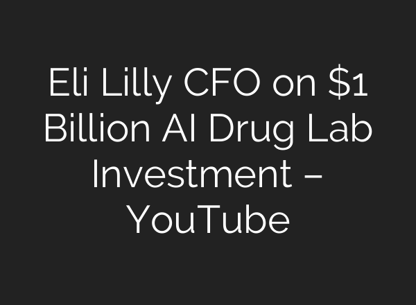 Eli Lilly CFO on $1 Billion AI Drug Lab Investment – YouTube