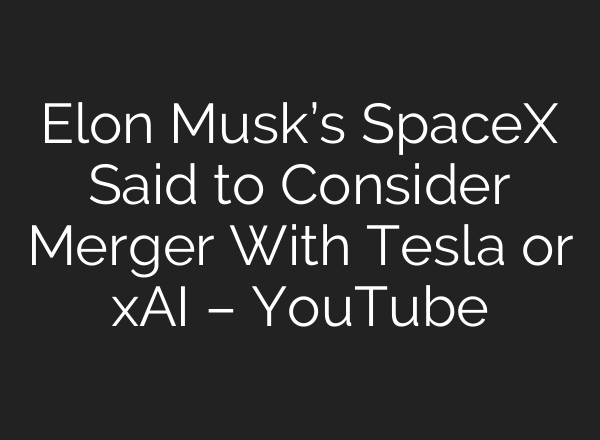 Elon Musk’s SpaceX Said to Consider Merger With Tesla or xAI – YouTube
