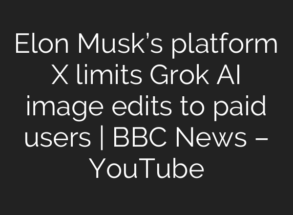 Elon Musk’s platform X limits Grok AI image edits to paid users | BBC News – YouTube
