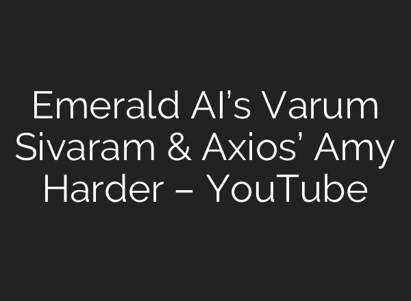 Emerald AI’s Varum Sivaram & Axios’ Amy Harder – YouTube