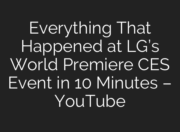 Everything That Happened at LG’s World Premiere CES Event in 10 Minutes – YouTube