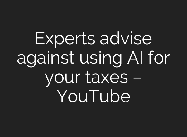 Experts advise against using AI for your taxes – YouTube