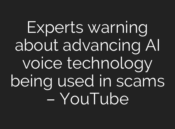 Experts warning about advancing AI voice technology being used in scams – YouTube