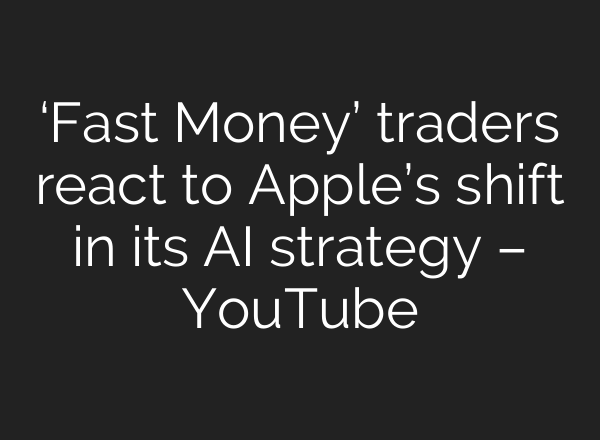 ‘Fast Money’ traders react to Apple’s shift in its AI strategy – YouTube