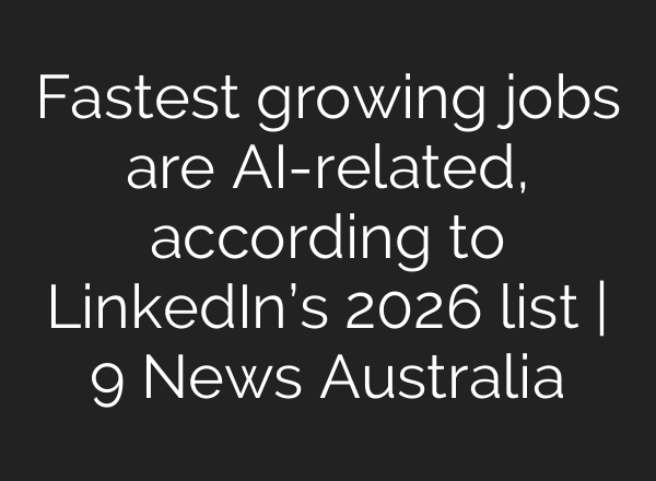 Fastest growing jobs are AI-related, according to LinkedIn’s 2026 list | 9 News Australia