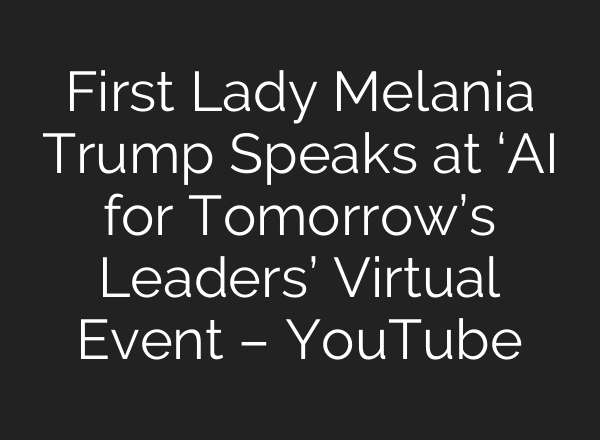 First Lady Melania Trump Speaks at ‘AI for Tomorrow’s Leaders’ Virtual Event – YouTube