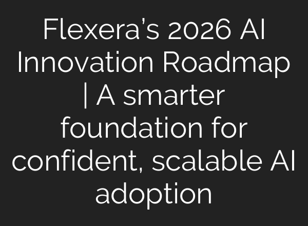 Flexera’s 2026 AI Innovation Roadmap | A smarter foundation for confident, scalable AI adoption