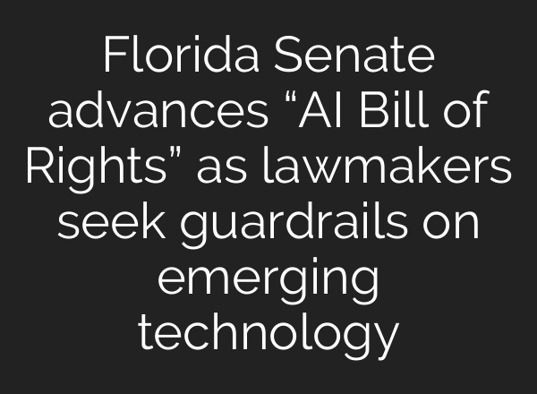 Florida Senate advances “AI Bill of Rights” as lawmakers seek guardrails on emerging technology