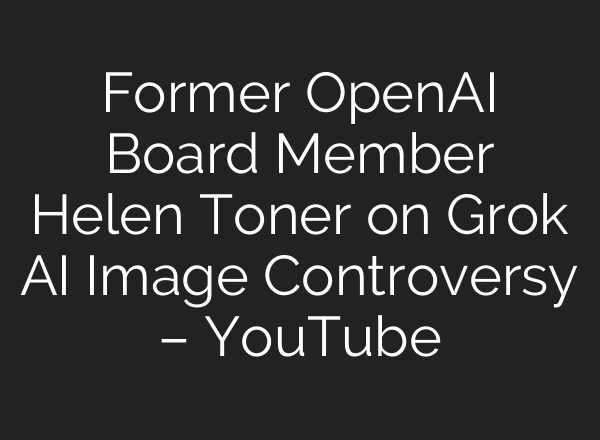 Former OpenAI Board Member Helen Toner on Grok AI Image Controversy – YouTube