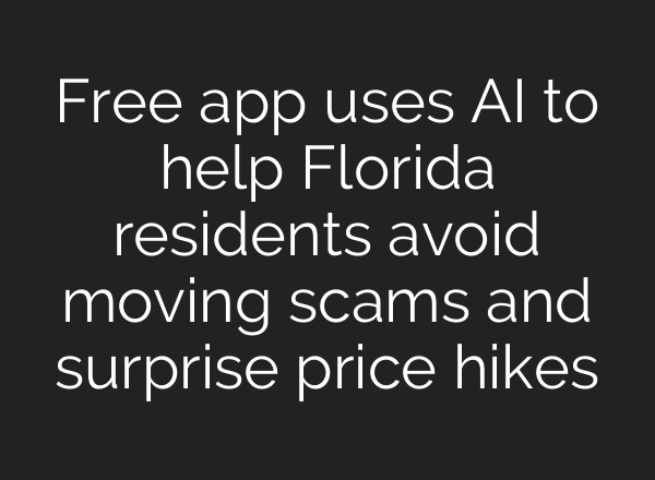 Free app uses AI to help Florida residents avoid moving scams and surprise price hikes