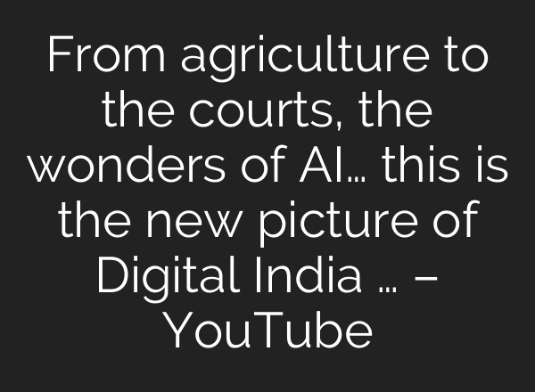 From agriculture to the courts, the wonders of AI… this is the new picture of Digital India … – YouTube