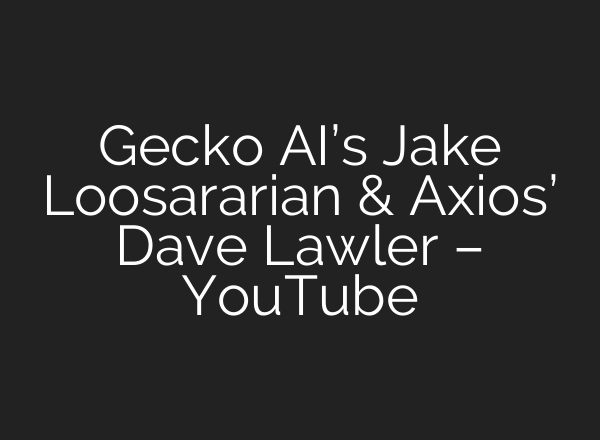 Gecko AI’s Jake Loosararian & Axios’ Dave Lawler – YouTube