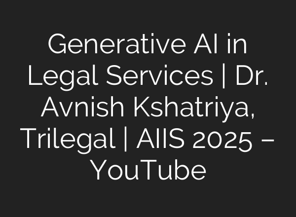 Generative AI in Legal Services | Dr. Avnish Kshatriya, Trilegal | AIIS 2025 – YouTube