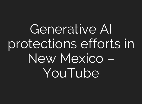 Generative AI protections efforts in New Mexico – YouTube