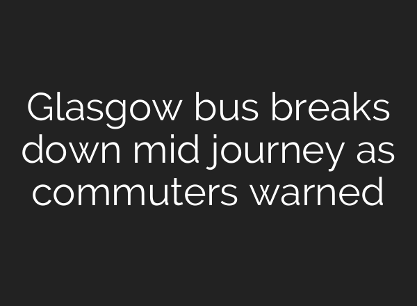 Glasgow bus breaks down mid journey as commuters warned