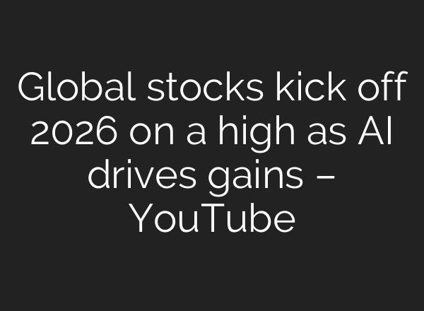 Global stocks kick off 2026 on a high as AI drives gains – YouTube