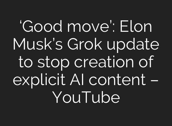‘Good move’: Elon Musk’s Grok update to stop creation of explicit AI content – YouTube