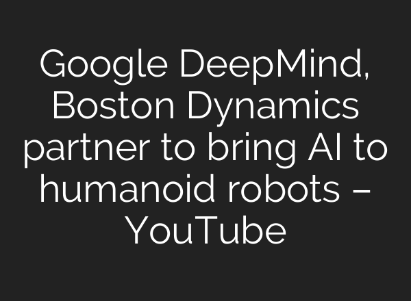 Google DeepMind, Boston Dynamics partner to bring AI to humanoid robots – YouTube