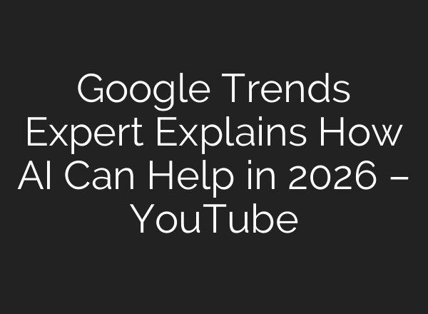 Google Trends Expert Explains How AI Can Help in 2026 – YouTube
