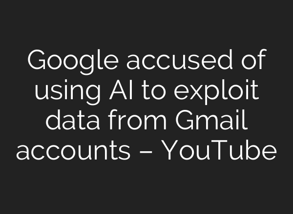 Google accused of using AI to exploit data from Gmail accounts – YouTube