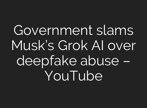 Government slams Musk’s Grok AI over deepfake abuse – YouTube