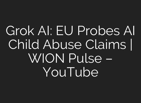 Grok AI: EU Probes AI Child Abuse Claims | WION Pulse – YouTube