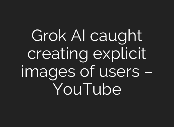 Grok AI caught creating explicit images of users – YouTube