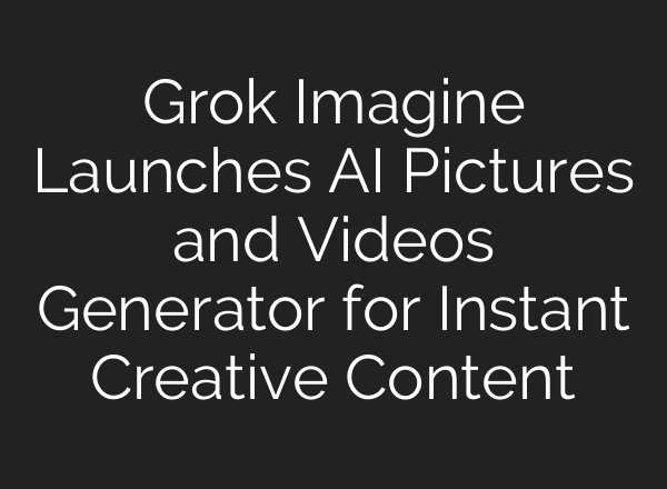Grok Imagine Launches AI Pictures and Videos Generator for Instant Creative Content