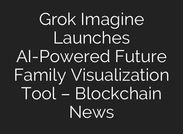 Grok Imagine Launches AI-Powered Future Family Visualization Tool – Blockchain News