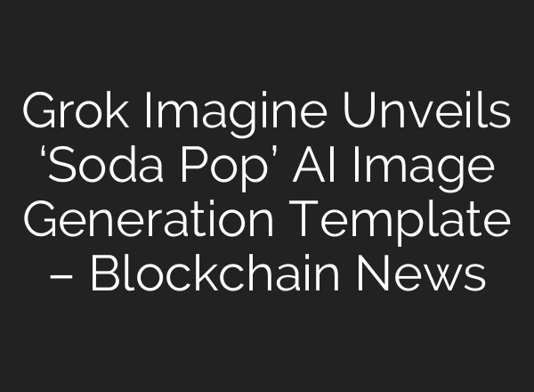 Grok Imagine Unveils ‘Soda Pop’ AI Image Generation Template – Blockchain News